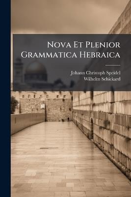 Nova Et Plenior Grammatica Hebraica - Johann Christoph Speidel,Wilhelm Schickard - cover