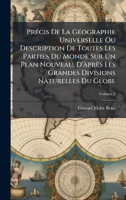PrÃ(c)cis De La GÃ(c)ographie Universelle Ou Description De Toutes Les Parties Du Monde Sur Un Plan Nouveau, D'Ã près Les Grandes Divisions Naturelles Du Globe - Conrad Malte-Brun - cover