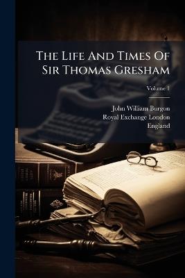 The Life And Times Of Sir Thomas Gresham - John William Burgon,England) - cover