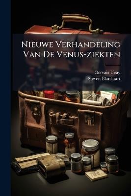Nieuwe Verhandeling Van De Venus-ziekten - Gervais Ucay,Steven Blankaart - cover