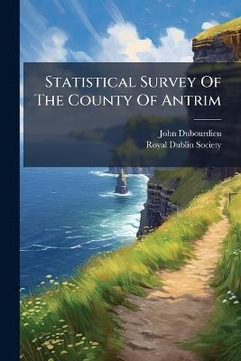 Statistical Survey Of The County Of Antrim - John Dubourdieu - cover