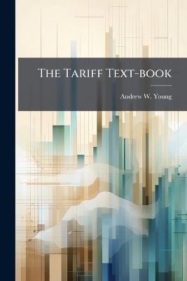The Tariff Text-book - Andrew W Young - cover