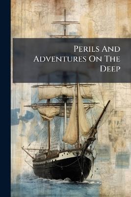 Perils And Adventures On The Deep - Anonymous - cover