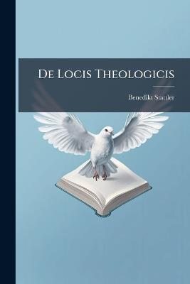 De Locis Theologicis - Benedikt Stattler - cover