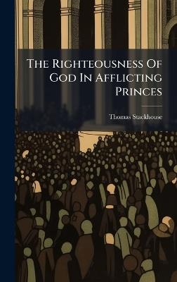 The Righteousness Of God In Afflicting Princes - Thomas Stackhouse - cover