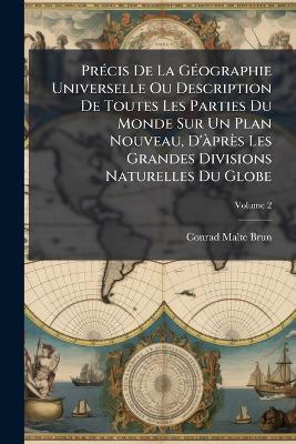PrÃ(c)cis De La GÃ(c)ographie Universelle Ou Description De Toutes Les Parties Du Monde Sur Un Plan Nouveau, D'Ã près Les Grandes Divisions Naturelles Du Globe - Conrad Malte-Brun - cover