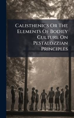 Calisthenics Or The Elements Of Bodily Culture On Pestalozzian Principles - Anonymous - cover
