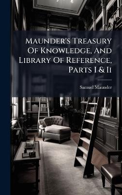 Maunder's Treasury Of Knowledge, And Library Of Reference, Parts I & Ii - Samuel Maunder - cover