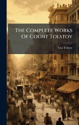 The Complete Works Of Count Tolstoy - Leo Tolstoy (Graf) - cover