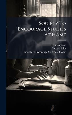 Society To Encourage Studies At Home - Louis Agassiz,Samuel Eliot - cover