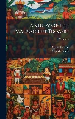 A Study Of The Manuscript Troano - Cyrus Thomas - cover