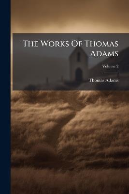 The Works Of Thomas Adams - Thomas Adams - cover