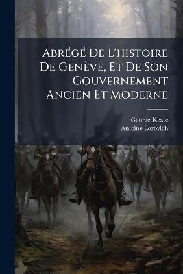 AbrÃ(c)gÃ(c) De L'histoire De Genève, Et De Son Gouvernement Ancien Et Moderne - George Keate,Antoine Lorovich - cover