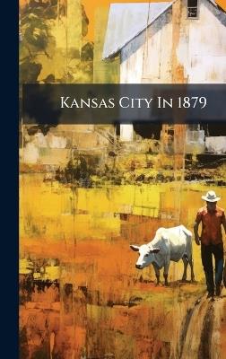 Kansas City In 1879 - Anonymous - cover