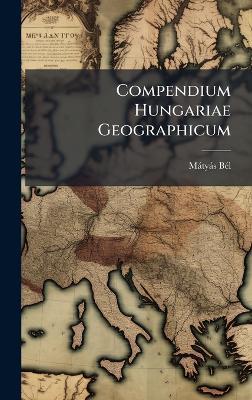 Compendium Hungariae Geographicum - Màtyàs Bã(c)L - cover