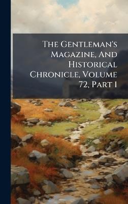 The Gentleman's Magazine, And Historical Chronicle, Volume 72, Part 1 - Anonymous - cover
