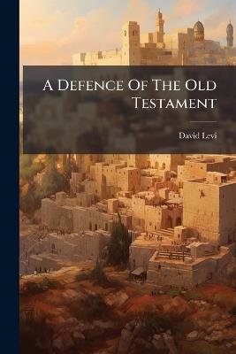 A Defence Of The Old Testament - David Levi - cover