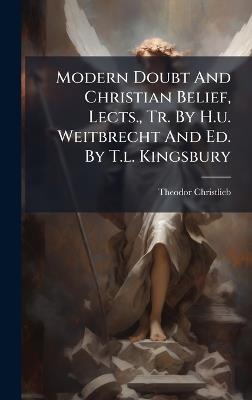 Modern Doubt And Christian Belief, Lects., Tr. By H.u. Weitbrecht And Ed. By T.l. Kingsbury - Theodor Christlieb - cover