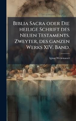 Biblia Sacra oder Die heilige Schrift des Neuen Testaments. Zweyter, des ganzen Werks XIV. Band. - Ignaz Weitenauer - cover