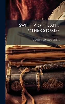 Sweet Violet, And Other Stories - Christina Catherine Liddell - cover