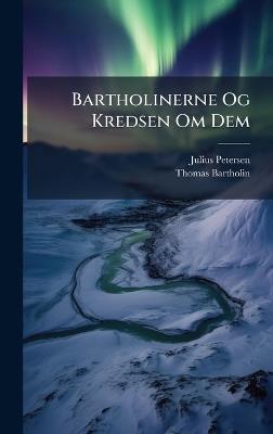 Bartholinerne Og Kredsen Om Dem - Julius Petersen,Thomas Bartholin - cover