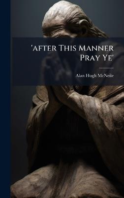 'after This Manner Pray Ye' - Alan Hugh McNeile - cover