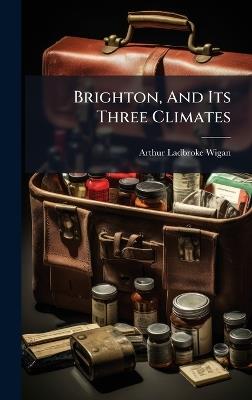 Brighton, And Its Three Climates - Arthur Ladbroke Wigan - cover