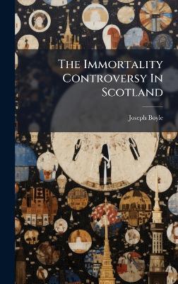 The Immortality Controversy In Scotland - Joseph Boyle - cover