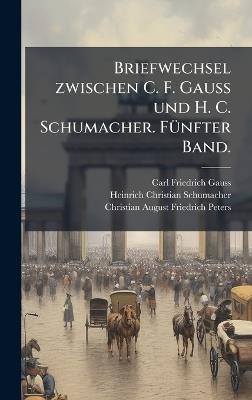 Briefwechsel zwischen C. F. Gauss und H. C. Schumacher. FÃ1/4nfter Band. - Carl Friedrich Gauss - cover