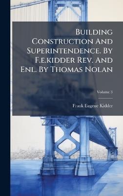 Building Construction And Superintendence. By F.e.kidder Rev. And Enl. By Thomas Nolan - Frank Eugene Kidder - cover