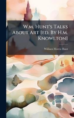 W.m. Hunt's Talks About Art [ed. By H.m. Knowlton] - William Morris Hunt - cover