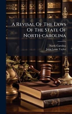 A Revisal Of The Laws Of The State Of North-carolina - North Carolina - cover
