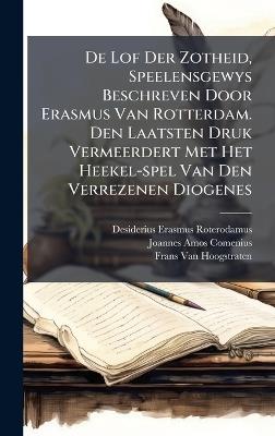 De Lof Der Zotheid, Speelensgewys Beschreven Door Erasmus Van Rotterdam. Den Laatsten Druk Vermeerdert Met Het Heekel-spel Van Den Verrezenen Diogenes - Desiderius Erasmus Roterodamus - cover