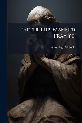 'after This Manner Pray Ye' - Alan Hugh McNeile - cover