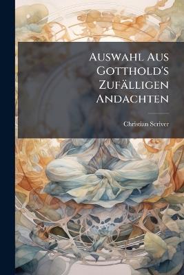 Auswahl Aus Gotthold's Zufälligen Andachten - Christian Scriver - cover