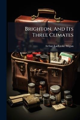 Brighton, And Its Three Climates - Arthur Ladbroke Wigan - cover