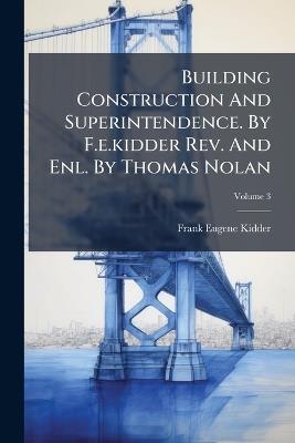 Building Construction And Superintendence. By F.e.kidder Rev. And Enl. By Thomas Nolan - Frank Eugene Kidder - cover