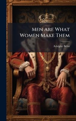 Men Are What Women Make Them - Adolphe Belot - cover