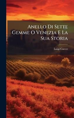 Anello Di Sette Gemme O Venezia E La Sua Storia - Luigi Carrer - cover