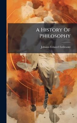 A History Of Philosophy - Johann Eduard Erdmann - cover