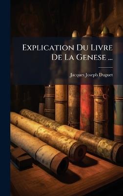 Explication Du Livre De La Genese ... - Jacques Joseph Duguet - cover