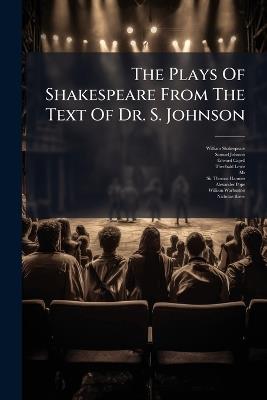 The Plays Of Shakespeare From The Text Of Dr. S. Johnson - William Shakespeare,Samuel Johnson,Edward Capell - cover