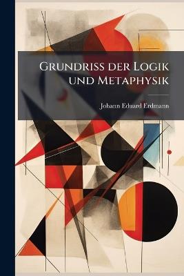 Grundriss der Logik und Metaphysik - Johann Eduard Erdmann - cover