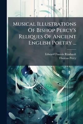 Musical Illustrations Of Bishop Percy's Reliques Of Ancient English Poetry ... - Edward Francis Rimbault,Thomas Percy - cover