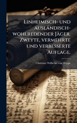 Einheimisch- und ausländisch-wohlredender Jäger. Zweyte, vermehrte und verbesserte Auflage. - cover