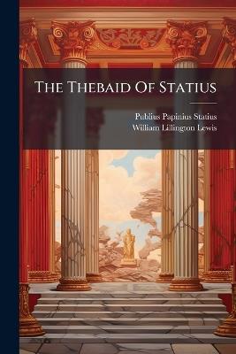 The Thebaid Of Statius - Publius Papinius Statius - cover