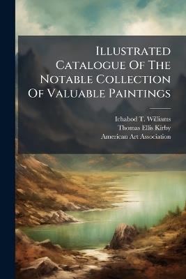 Illustrated Catalogue Of The Notable Collection Of Valuable Paintings - Ichabod T Williams - cover