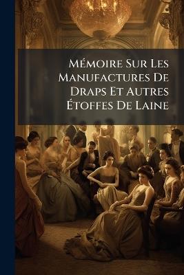 MÃ(c)moire Sur Les Manufactures De Draps Et Autres Ãtoffes De Laine - Anonymous - cover