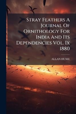 Stray Feathers A Journal Of Ornithology For India And Its Dependencies Vol. Ix 1880 - Allan Hume - cover
