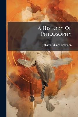 A History Of Philosophy - Johann Eduard Erdmann - cover